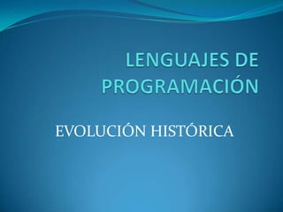 LENGUAJES DE PROGRAMACIÓN EVOLUCIÓN HISTÓRICA 