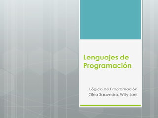 Lenguajes de
Programación
Lógica de Programación
Olea Saavedra, Willy Joel
 