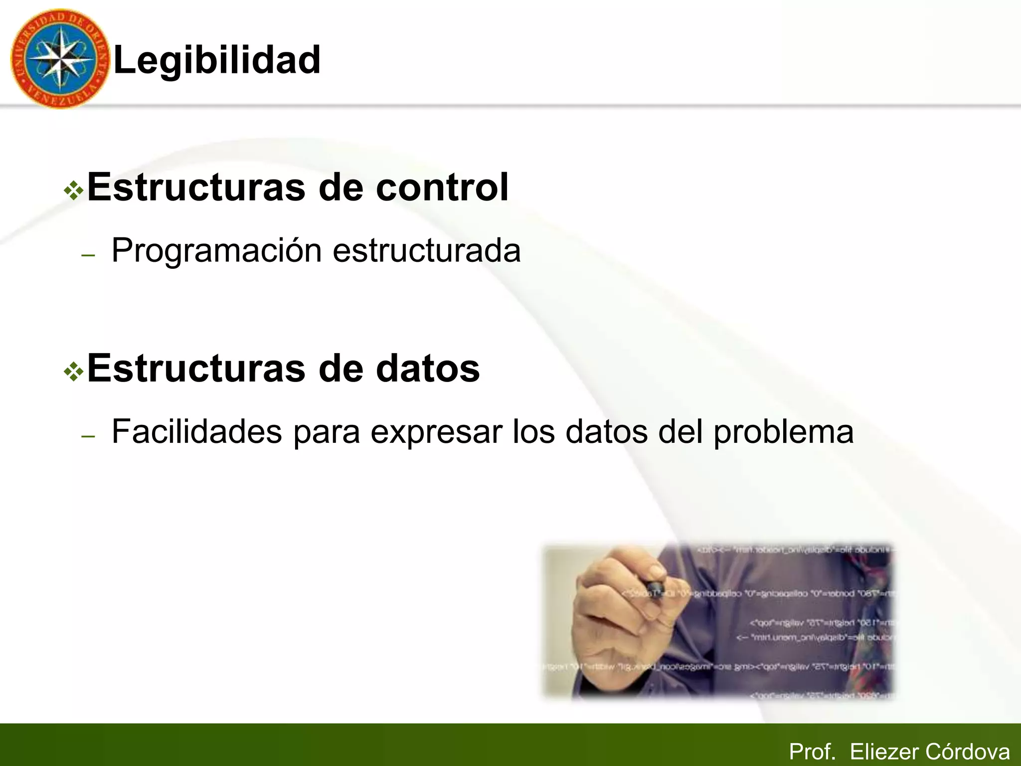 Prof. Eliezer Córdova
Legibilidad
Estructuras de control
– Programación estructurada
Estructuras de datos
– Facilidades para expresar los datos del problema
 