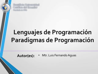 Lenguajes de Programación
Paradigmas de Programación
Autor(es): • Mtr. Luis Fernando Aguas
 
