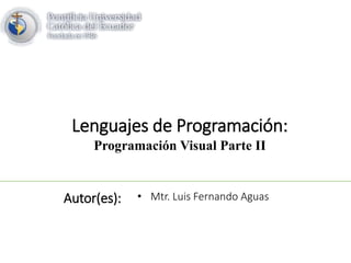 Lenguajes de Programación:
Programación Visual Parte II
Autor(es): • Mtr. Luis Fernando Aguas
 