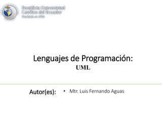 Lenguajes de Programación:
UML
Autor(es): • Mtr. Luis Fernando Aguas
 