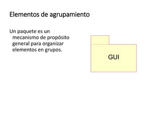 Elementos de agrupamiento
Un paquete es un
mecanismo de propósito
general para organizar
elementos en grupos.
GUI
 