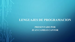LENGUAJES DE PROGRAMACION
PRESENTADO POR
JUAN CAMILO CANTOR
 