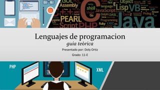 Lenguajes de programacion
guia teòrica
Presentado por: Doly Ortiz
Grado: 11-E
 