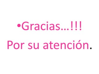 •Gracias…!!!
Por su atención.
 
