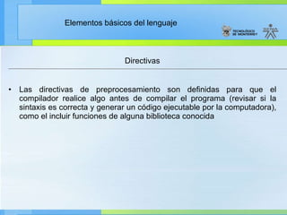 Directivas Las directivas de preprocesamiento son definidas para que el compilador realice algo antes de compilar el programa (revisar si la sintaxis es correcta y generar un código ejecutable por la computadora), como el incluir funciones de alguna biblioteca conocida  