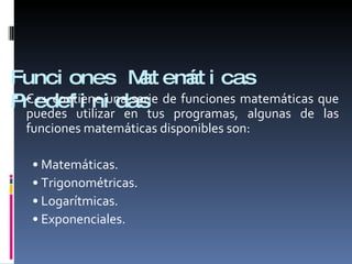Funciones Matemáticas Predefinidas  <ul><li>C++ contiene una serie de funciones matemáticas que puedes utilizar en tus pro...