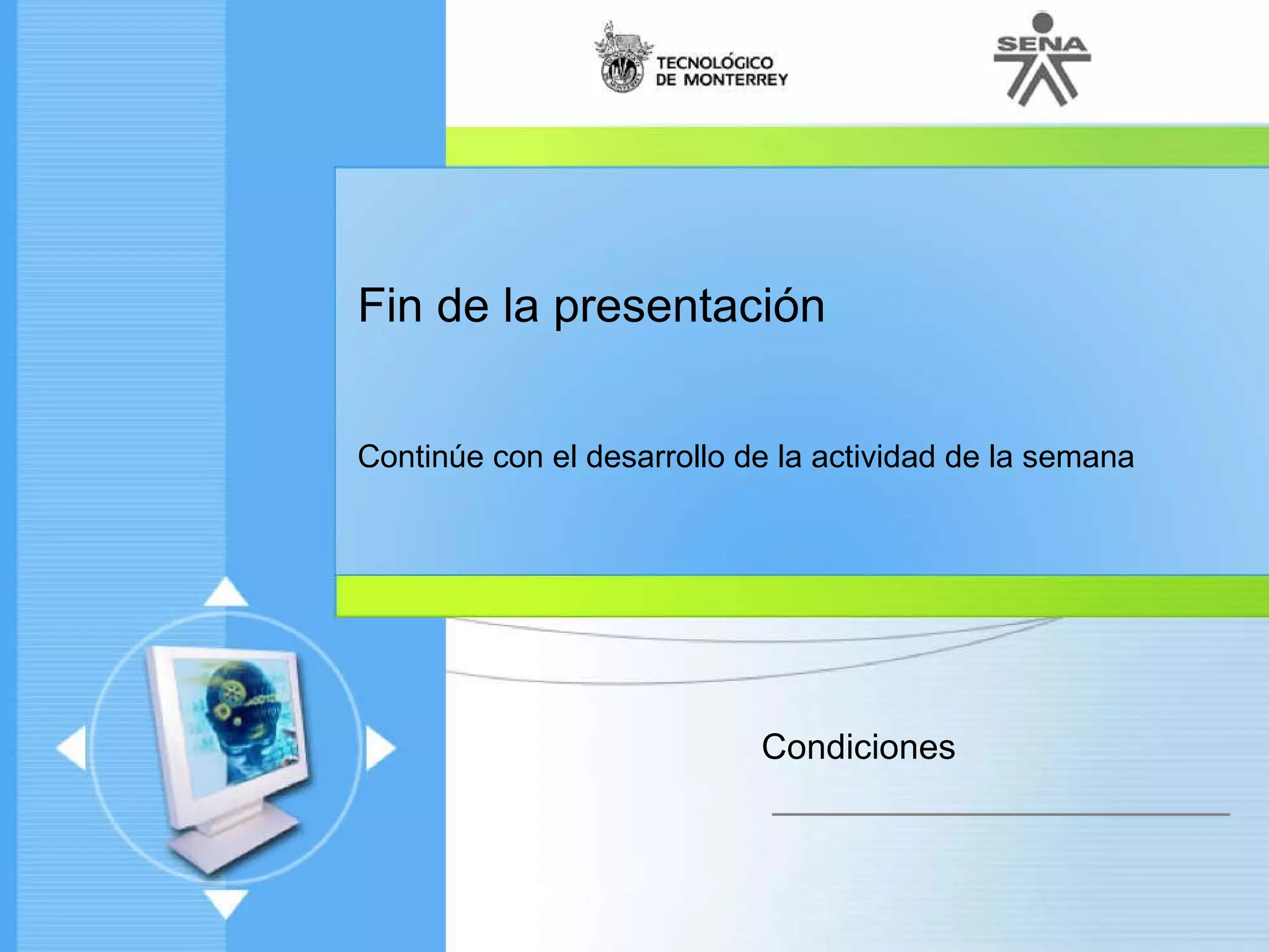 Fin de la presentación Continúe con el desarrollo de la actividad de la semana Condiciones 