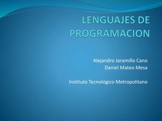 Alejandro Jaramillo Cano
Daniel Mateo Mesa
Instituto Tecnológico Metropolitano
 