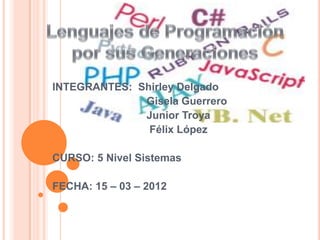 INTEGRANTES: Shirley Delgado
              Gisela Guerrero
              Junior Troya
               Félix López

CURSO: 5 Nivel Sistemas

FECHA: 15 – 03 – 2012
 