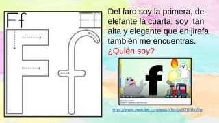 Del faro soy la primera, de
elefante la cuarta, soy tan
alta y elegante que en jirafa
también me encuentras.
¿Quién soy?
https://www.youtube.com/watch?v=bv5I7BfBkWw
 