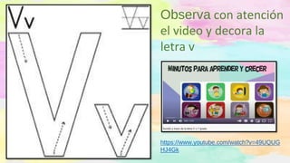 Observa con atención
el video y decora la
letra v
https://www.youtube.com/watch?v=49UQUG
HJ4Gk
 