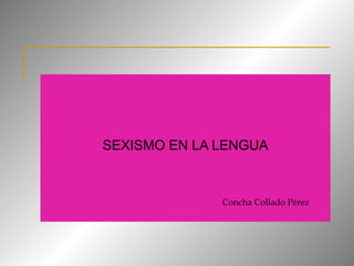 SEXISMO EN LA LENGUA Concha Collado Pérez 