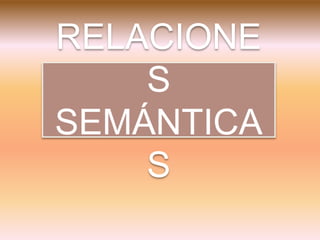 RELACIONE 
S 
SEMÁNTICA 
S 
 