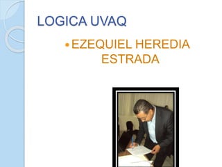 LOGICA UVAQ
EZEQUIEL HEREDIA
ESTRADA
 