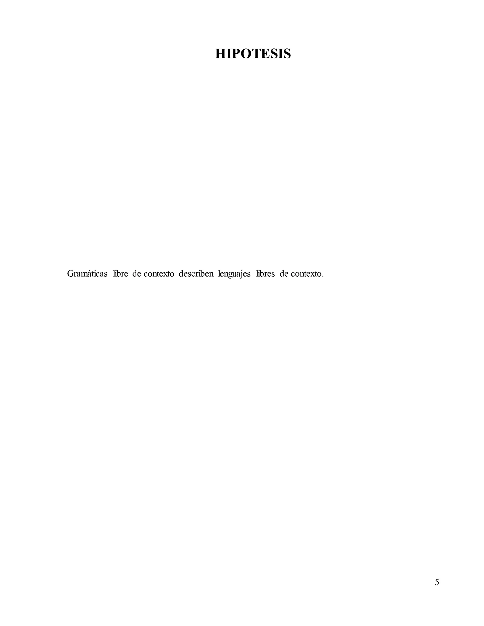 5
HIPOTESIS
Gramáticas libre de contexto describen lenguajes libres de contexto.
 
