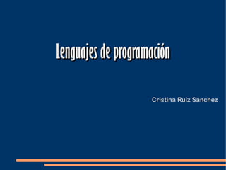 Lenguajes de programación

                    Cristina Ruiz Sánchez
 