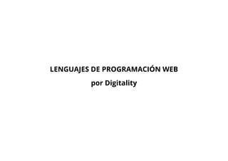 LENGUAJES DE PROGRAMACIÓN WEB
por Digitality
 