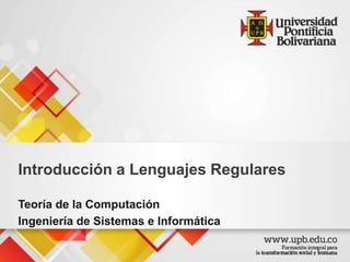 Introducción a Lenguajes Regulares 
Teoría de la Computación 
Ingeniería de Sistemas e Informática 
 