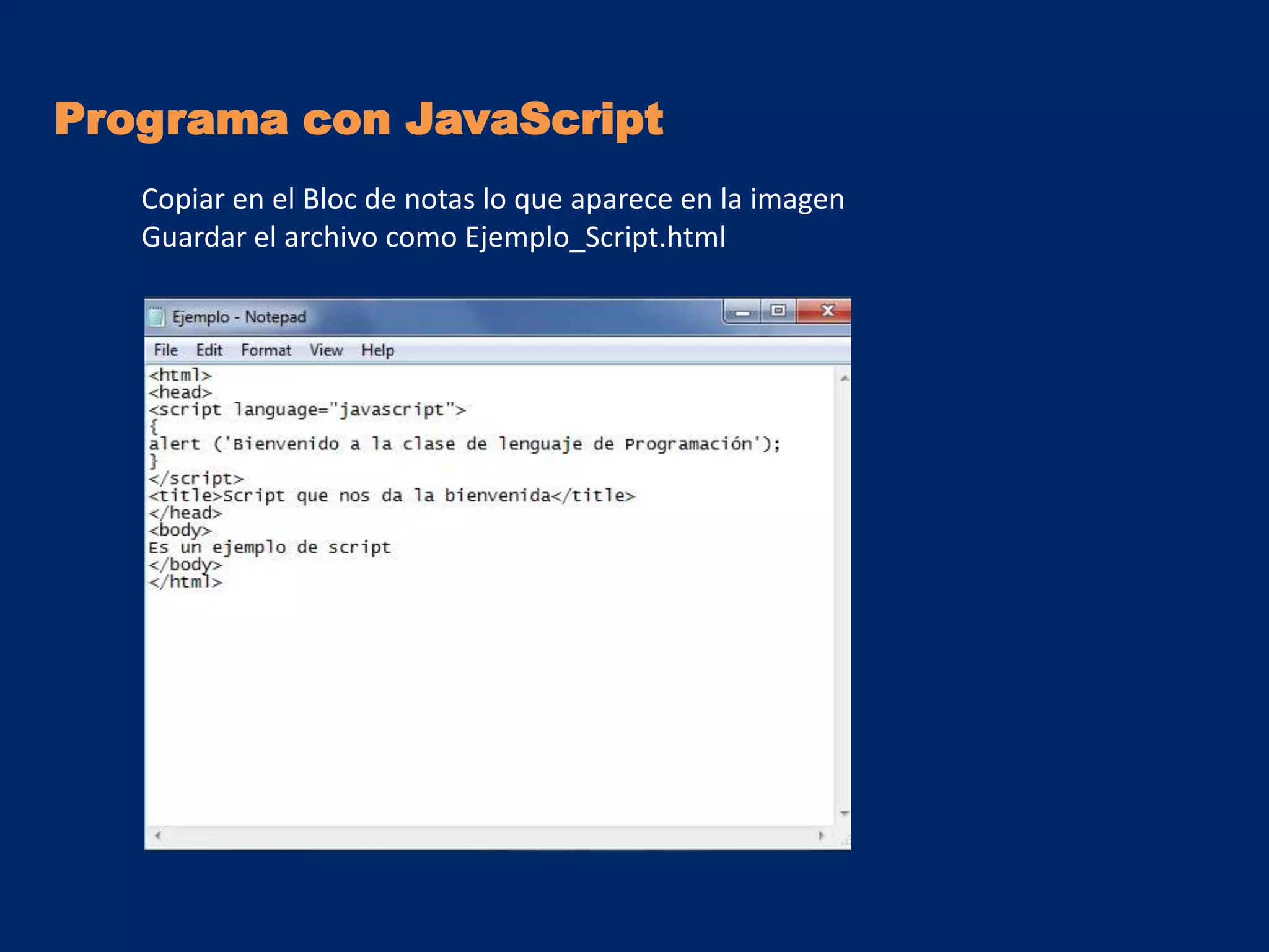 Programa con JavaScript
   Copiar en el Bloc de notas lo que aparece en la imagen
   Guardar el archivo como Ejemplo_Script.html
 