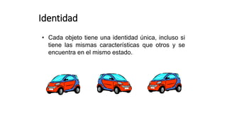 • Cada objeto tiene una identidad única, incluso si
tiene las mismas características que otros y se
encuentra en el mismo estado.
Identidad
 