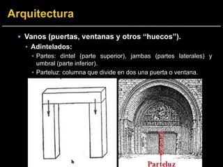  Vanos (puertas, ventanas y otros “huecos”).
▪ Adintelados:
▪ Partes: dintel (parte superior), jambas (partes laterales) y
umbral (parte inferior).
▪ Parteluz: columna que divide en dos una puerta o ventana.
 