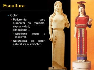  Color
▪ Policromía para
aumentar su realismo,
expresividad,
simbolismo…
▪ Estatuaria griega y
medieval.
▪ Naturaleza del color:
naturalista o simbólico.
 