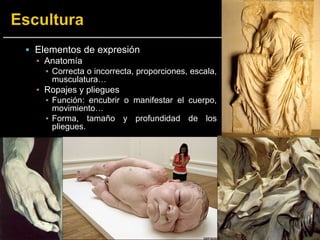  Elementos de expresión
▪ Anatomía
▪ Correcta o incorrecta, proporciones, escala,
musculatura…
▪ Ropajes y pliegues
▪ Función: encubrir o manifestar el cuerpo,
movimiento…
▪ Forma, tamaño y profundidad de los
pliegues.
 