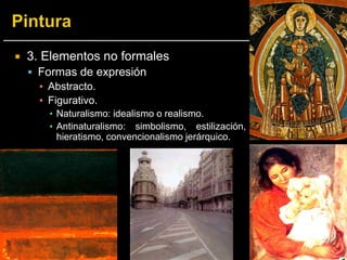  3. Elementos no formales
 Formas de expresión
▪ Abstracto.
▪ Figurativo.
▪ Naturalismo: idealismo o realismo.
▪ Antinaturalismo: simbolismo, estilización,
hieratismo, convencionalismo jerárquico.
 