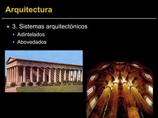 3. Sistemas arquitectónicos
 Adintelados
 Abovedados
 
