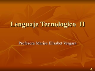 Lenguaje Tecnologico  II Profesora Marisa Elisabet Vergara 