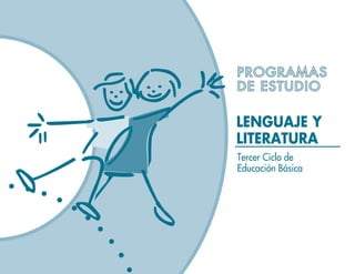 PROGRAMAS
DE ESTUDIO

LENGUAJE Y
LITERATURA
Tercer Ciclo de
Educación Básica
 