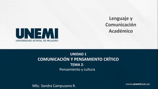TEMA 2:
Pensamiento y cultura
MSc. Sandra Campuzano R.
UNIDAD 1
COMUNICACIÓN Y PENSAMIENTO CRÍTICO
Lenguaje y
Comunicación
Académico
 
