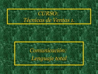 CURSO:  Técnicas de Ventas 1. Comunicación:  Lenguaje total 