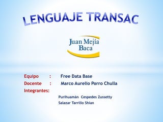 Equipo : Free Data Base
Docente : Marco Aurelio Porro Chulla
Integrantes:
Purihuamán Cespedes Zussetty
Salazar Tarrillo Shian
 
