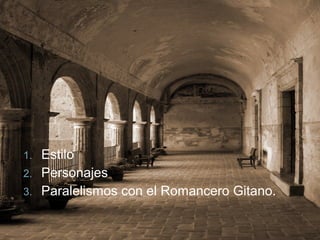 1.
2.
3.

Estilo
Personajes
Paralelismos con el Romancero Gitano.

 