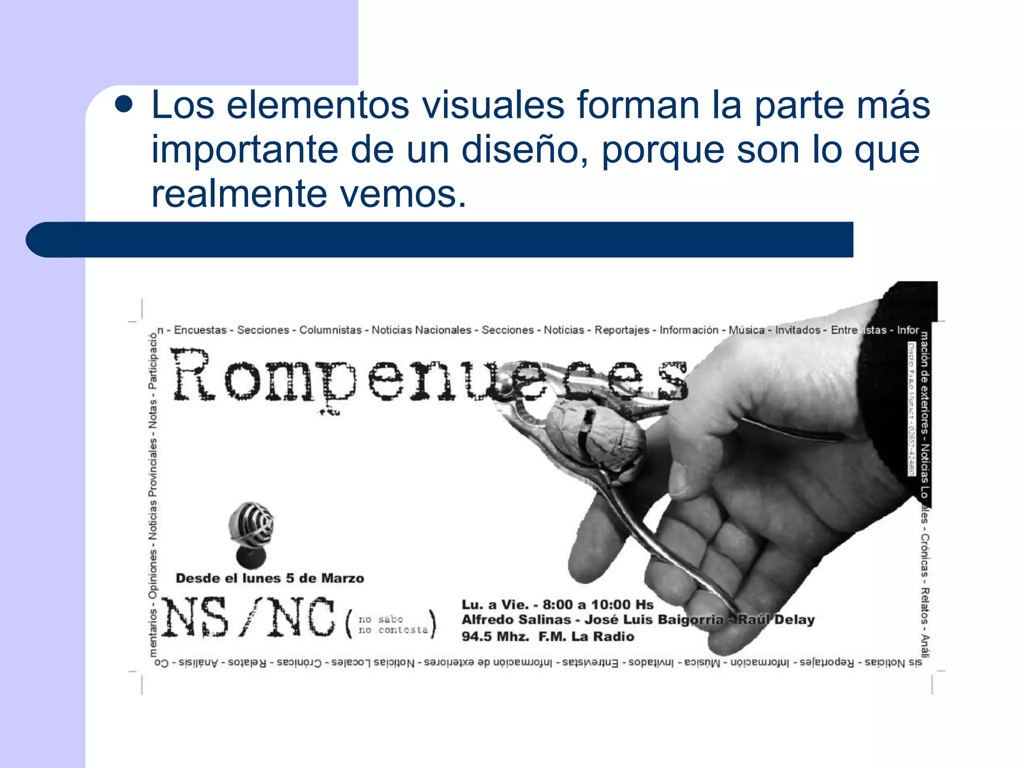 Los elementos visuales forman la parte más importante de un diseño, porque son lo que realmente vemos. 