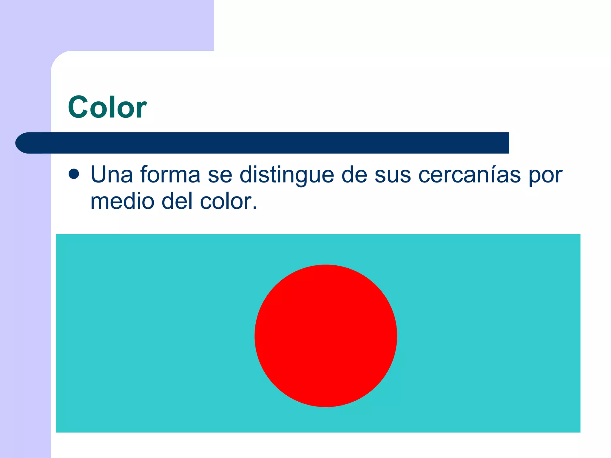 Color Una forma se distingue de sus cercanías por medio del color. 