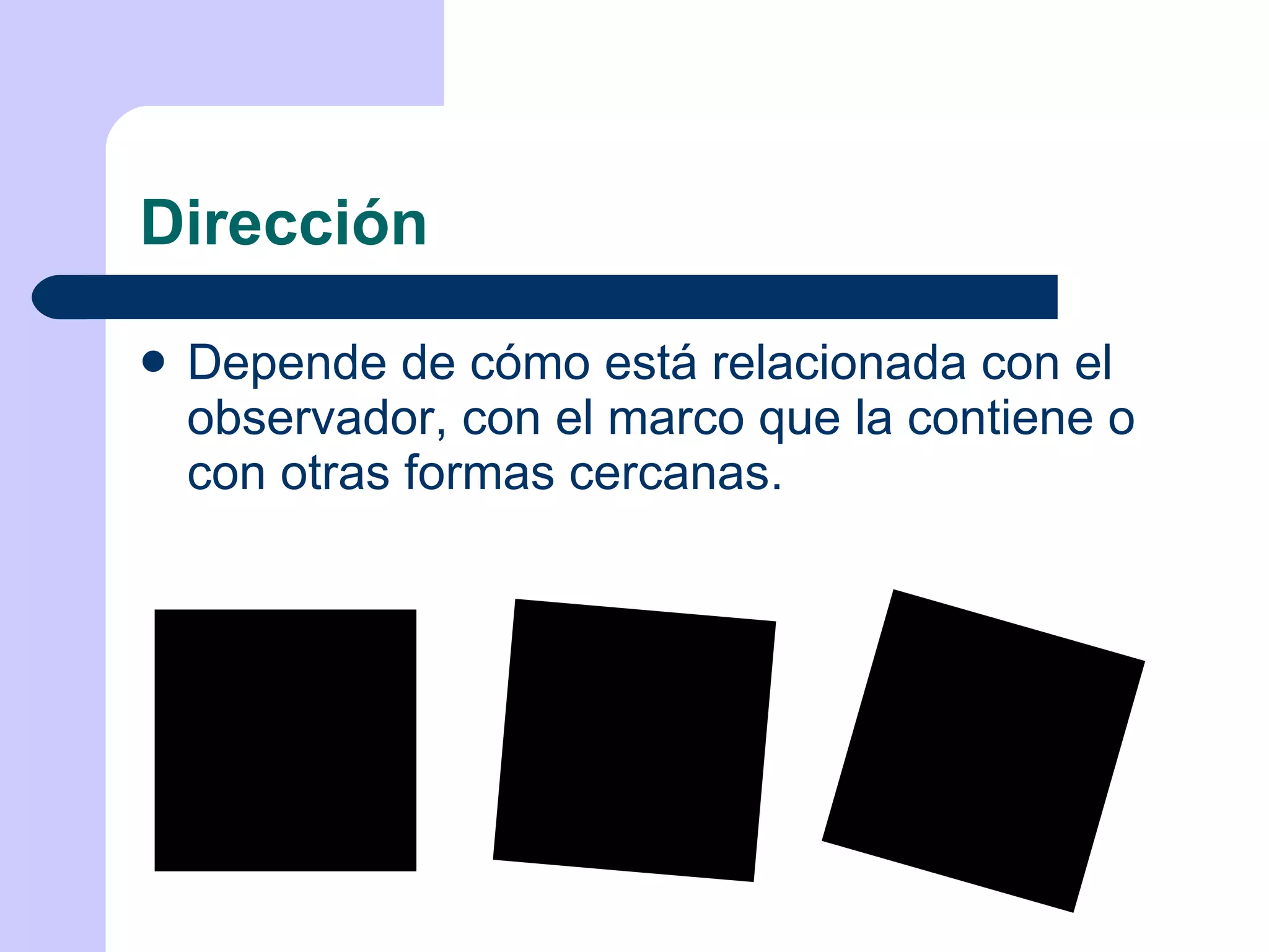 Dirección Depende de cómo está relacionada con el observador, con el marco que la contiene o con otras formas cercanas. 