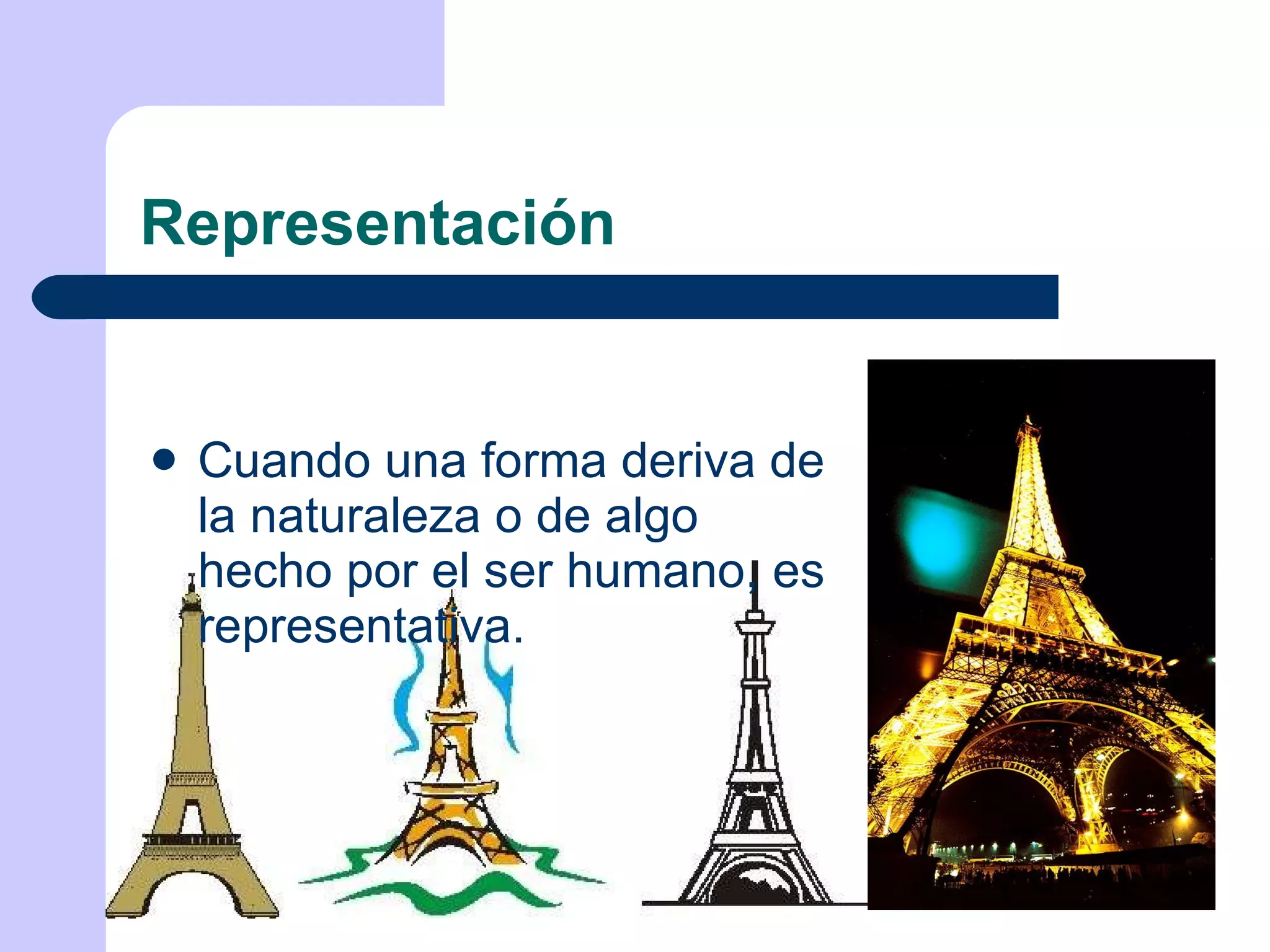 Representación Cuando una forma deriva de la naturaleza o de algo hecho por el ser humano, es representativa.  