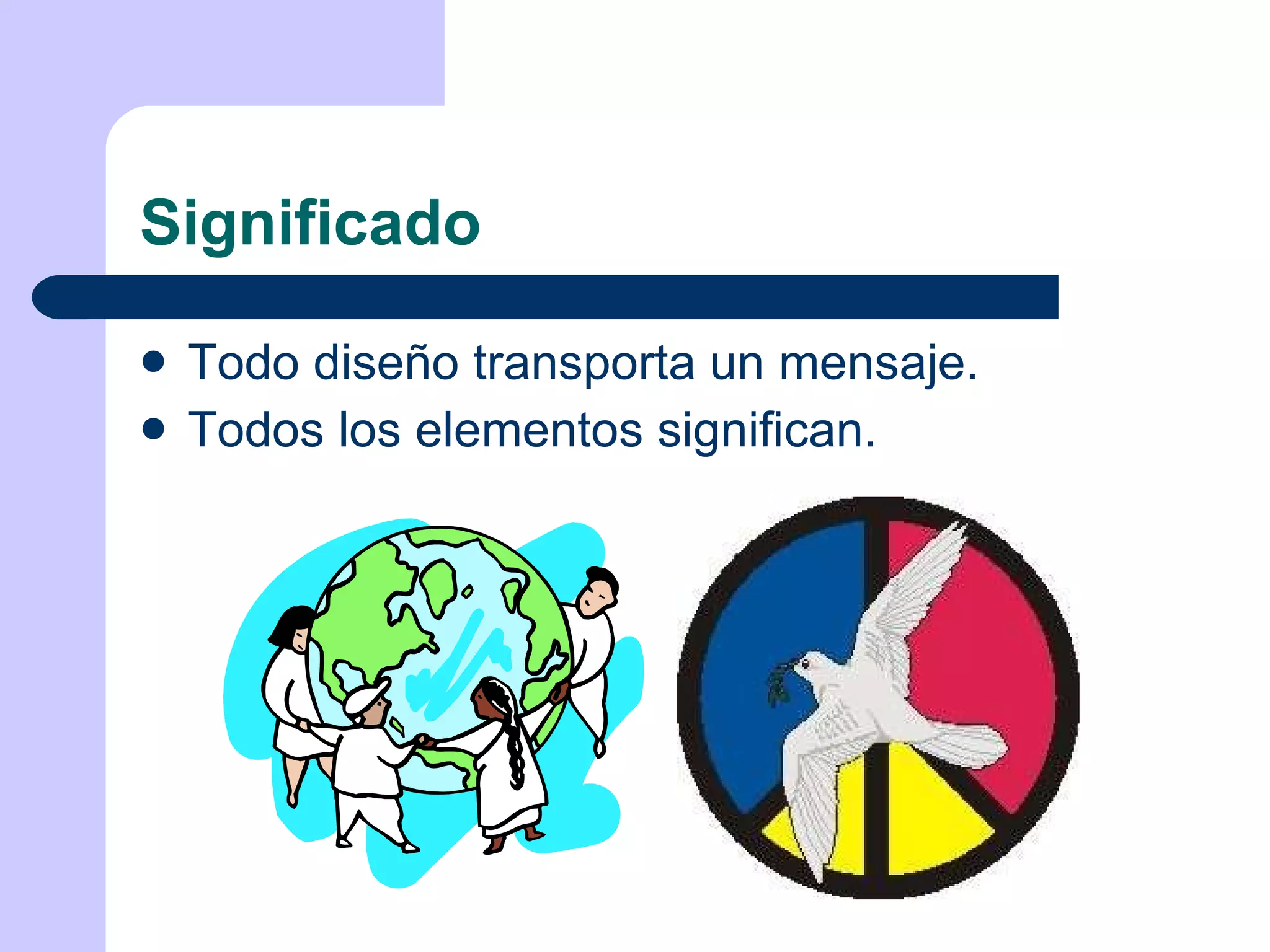 Significado Todo diseño transporta un mensaje. Todos los elementos significan. 