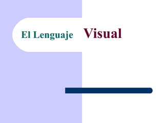 El Lenguaje  Visual 