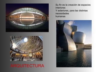 Su fin es la creación de espacios
               interiores
               Y exteriores, para las distintas
               necesidades
               humanas




ARQUITECTURA
 