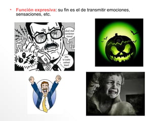•   Función expresiva: su fin es el de transmitir emociones,
    sensaciones, etc.
 