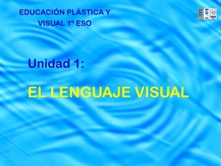 EDUCACIÓN PLÁSTICA Y
    VISUAL 1º ESO




 Unidad 1:

 EL LENGUAJE VISUAL
 