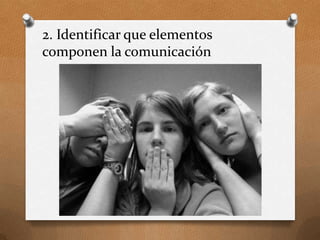 2. Identificar que elementos
componen la comunicación
 