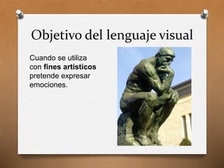 Objetivo del lenguaje visual
Cuando se utiliza
con fines artísticos
pretende expresar
emociones.
 