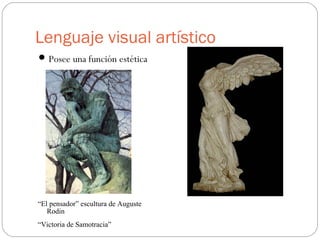 Lenguaje visual artístico
Posee una función estética
“El pensador” escultura de Auguste
Rodin
“Victoria de Samotracia”
 