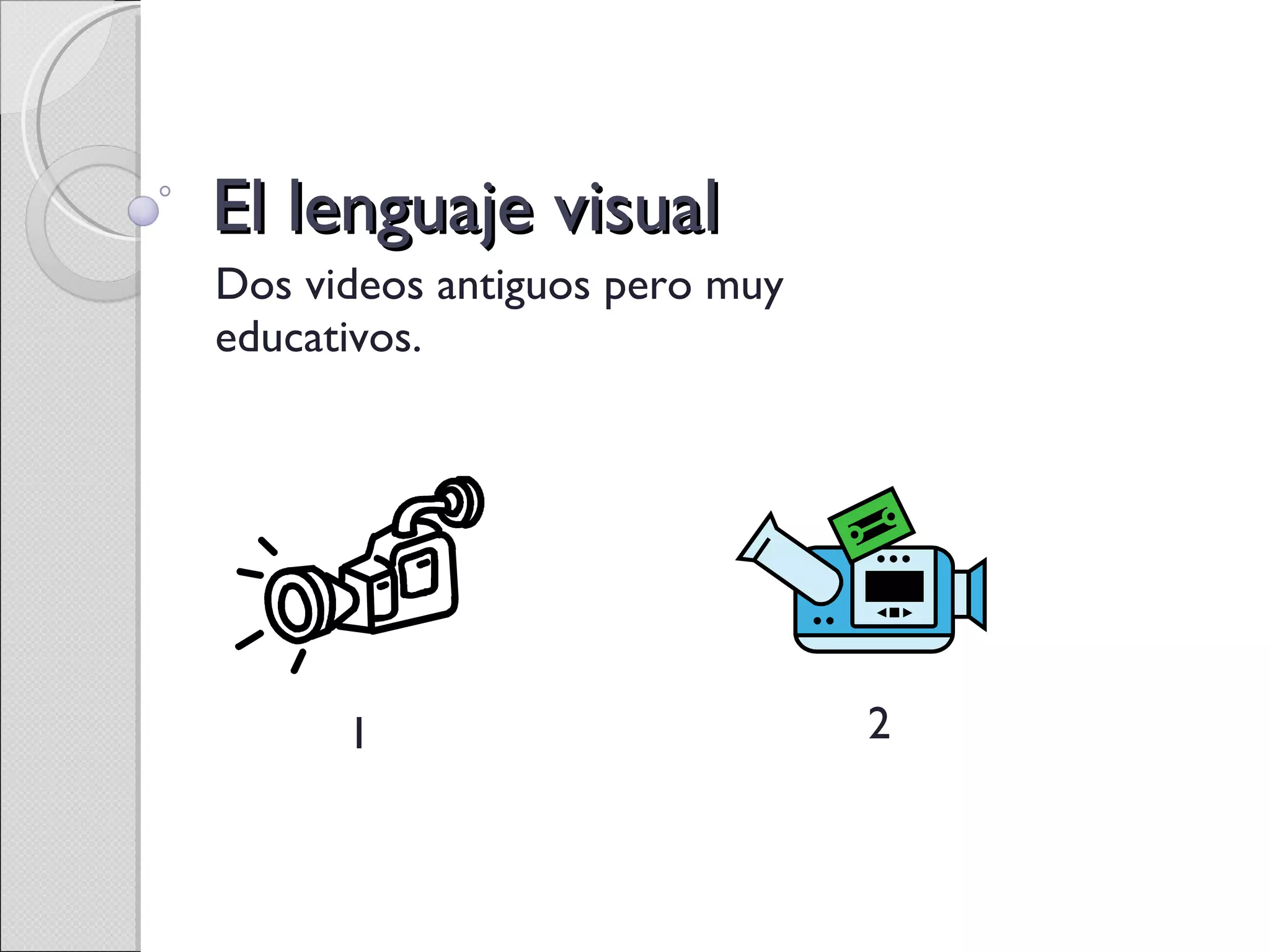 El lenguaje visual Dos videos antiguos pero muy educativos. 1 2 